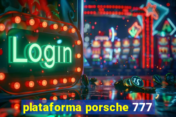 plataforma porsche 777